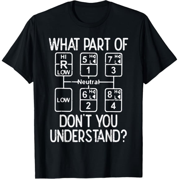 What Part Dont You Understand Truck Gear Trucker Driver Gift T-Shirt