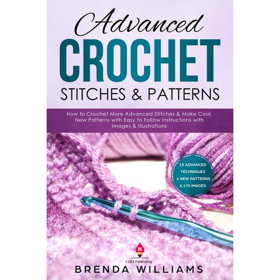 Advanced Crochet Stitches & Patterns: How to Crochet More Advanced Stitches & Make Cool, New Patterns with Easy , (Paperback)