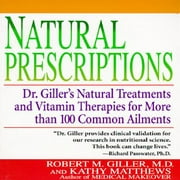 Natural Prescriptions : Dr. Giller's Natural Treatments and Vitamin Therapies for More Than 100 Common Ailments, Used [Paperback]