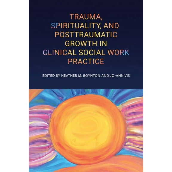 Trauma, Spirituality, and Posttraumatic Growth in Clinical Social Work Practice, (Paperback)