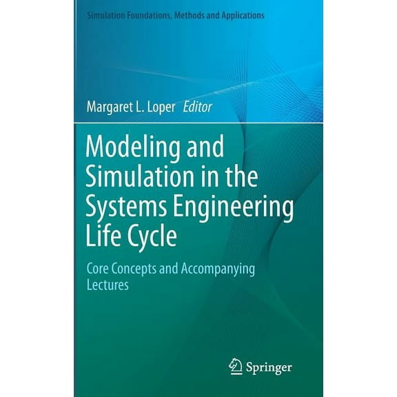Simulation Foundations, Methods and Appl Modeling and Simulation in the Systems Engineering Life Cycle: Core Concepts and Accompanying Lectures, (Hardcover)