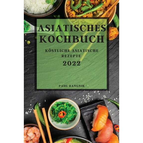 Asiatisches Kochbuch 2022: KÃ¶stliche Asiatische Rezepte, (Paperback)