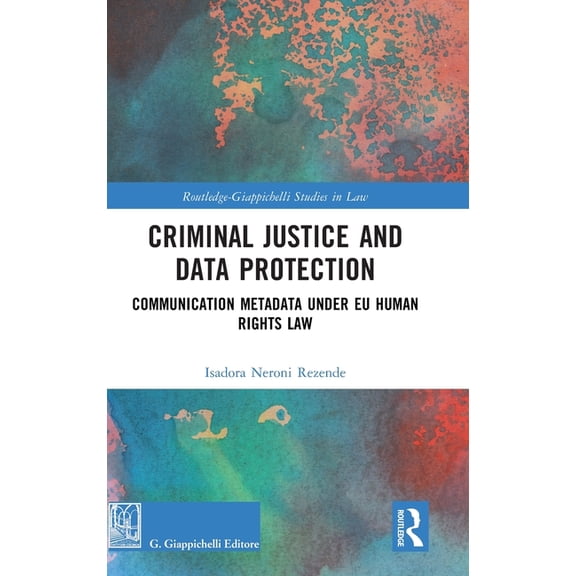 Routledge-Giappichelli Studies in Law Criminal Justice and Data Protection: Communication Metadata under EU Human Rights Law, (Hardcover)