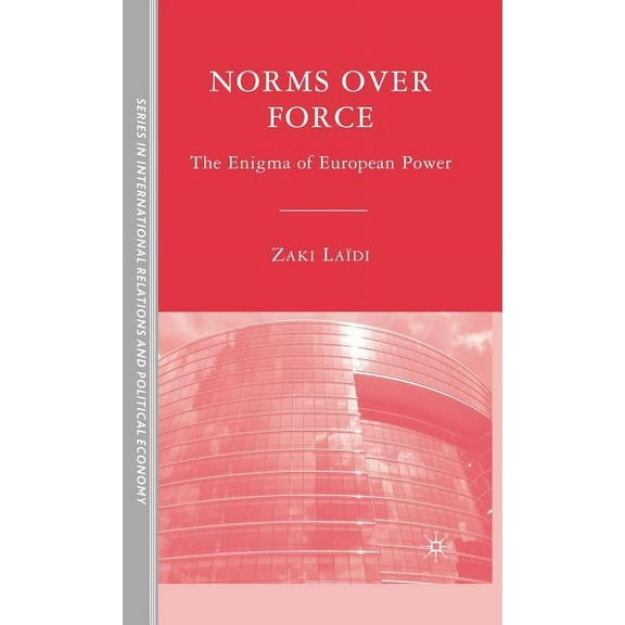 The Sciences Po International Relations Norms Over Force: The Enigma of European Power, (Hardcover)