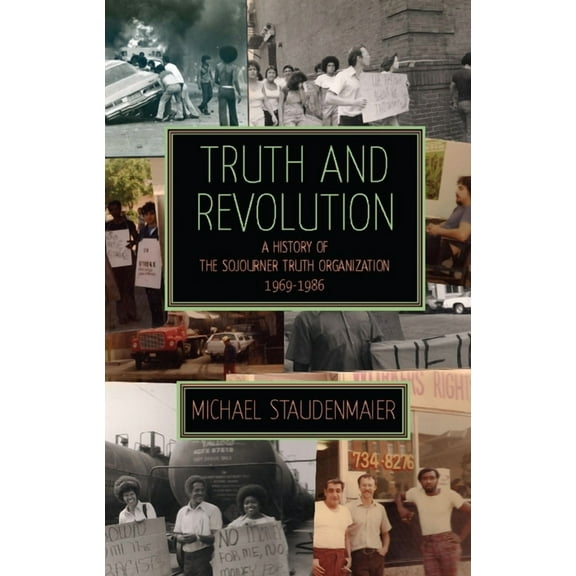 Truth and Revolution: A History of the Sojourner Truth Organization, 1969-1986 (Paperback)