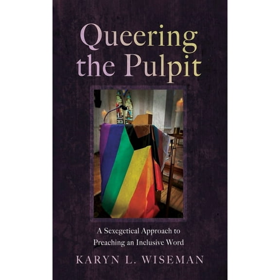 Queering the Pulpit: A Sexegetical Approach to Preaching an Inclusive Word, (Hardcover)