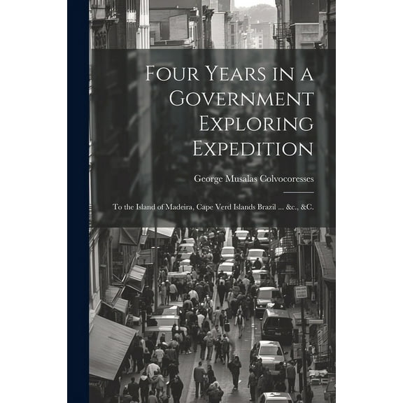 Four Years in a Government Exploring Expedition : To the Island of Madeira, Cape Verd Islands Brazil ... &c., &c. (Paperback)