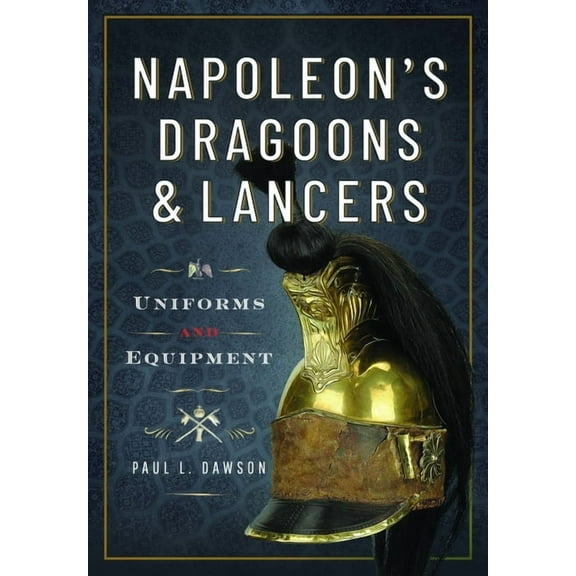 Napoleon's Dragoons and Lancers: Uniforms and Equipment, (Hardcover)