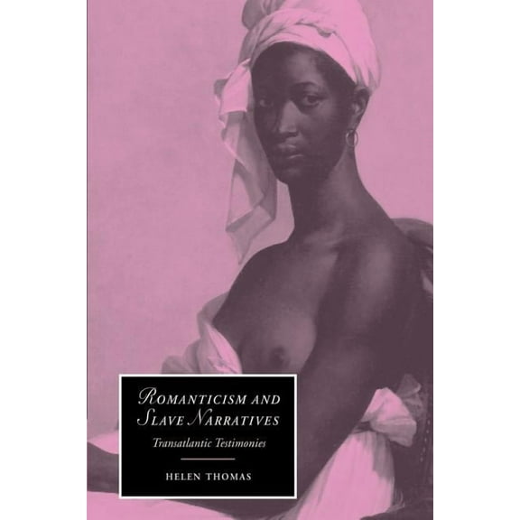 Cambridge Studies in Romanticism Romanticism and Slave Narratives: Transatlantic Testimonies, Book 38, (Paperback)
