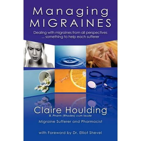 Managing Migraines : Dealing with Migraines from All Perspectives ... Something to Help Each