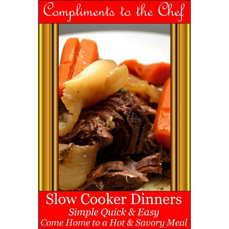 Slow Cooker Dinners: Simple Quick & Easy - Come Home to a Hot & Savory Meal -