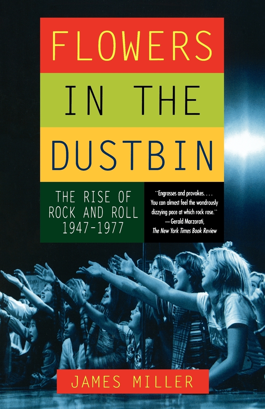 Flowers in the Dustbin The Rise of Rock and Roll, 19471977