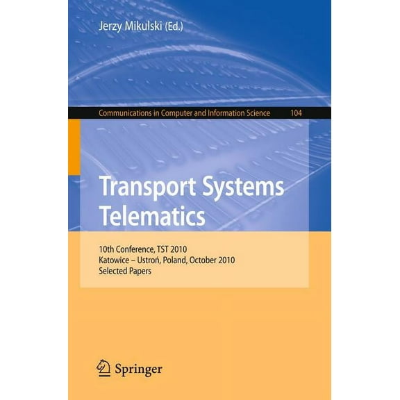 Communications in Computer and Informati Transport Systems Telematics: 10th Conference, Tst 2010, Katowice - Ustron, Poland, October 20-23, 2010. Selected Papers, Book 104, (Paperback)