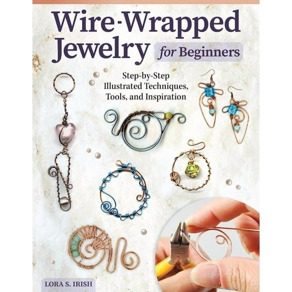 Wire-Wrapped Jewelry for Beginners: Step-By-Step Illustrated Techniques, Tools, and Inspiration, (Paperback)