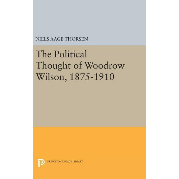 The Political Thought of Woodrow Wilson, 1875-1910, (Hardcover)