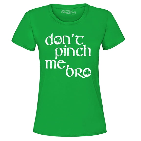 Shop4Ever Women's Don't Pinch Me Bro St. Patrick's Day Graphic T-Shirt Small Irish Green