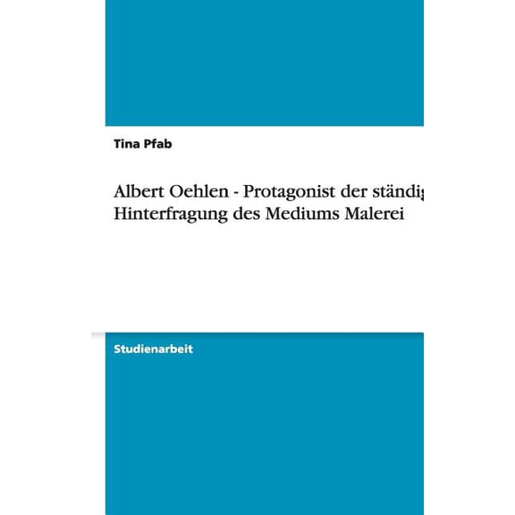 Albert Oehlen - Protagonist der ständigen Hinterfragung des Mediums Malerei (Paperback)