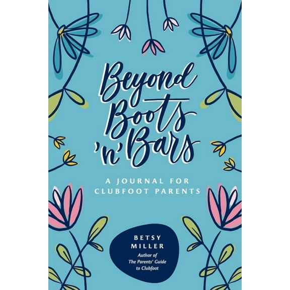 Beyond Boots 'n' Bars: A Journal for Clubfoot Parents, (Paperback)