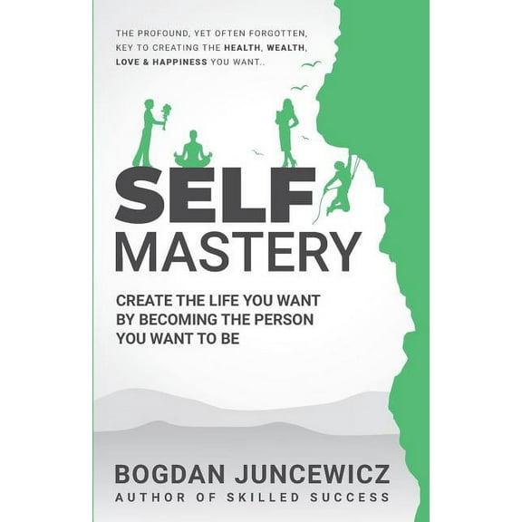 Self Mastery: Create the Life You Want by Becoming the Person You Want to Be (Paperback)