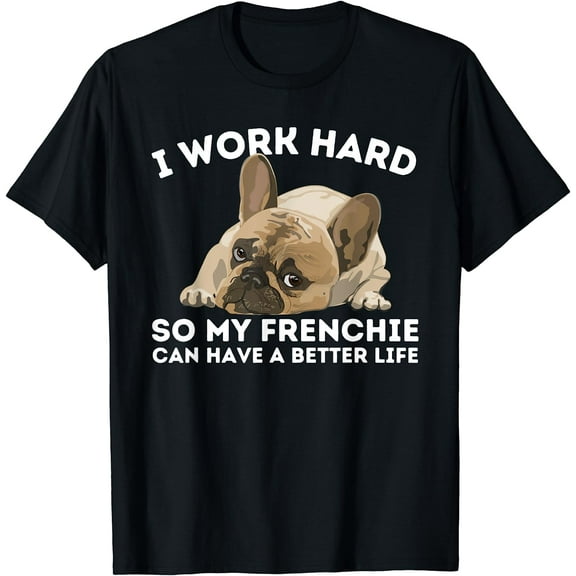 Frenchie Better Life - Funny French Bulldog Dog Lover T-Shirt