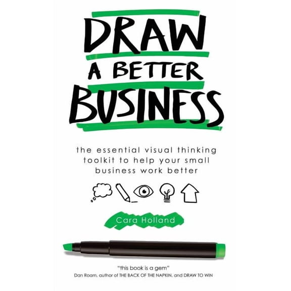 Draw a Better Business: The essential visual thinking toolkit to help your small business work better, (Paperback)