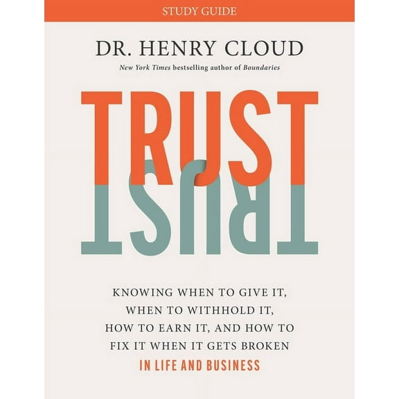 Trust Study Guide: Knowing When to Give It, When to Withhold It, How to Earn It, and How to Fix It When It Gets Broken, (Paperback)