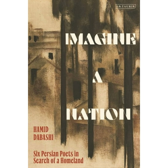 Imagine a Nation: Six Persian Poets in Search of a Homeland, (Hardcover)
