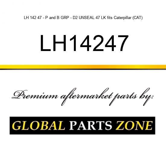 LH 142 47 - P&B GRP - D2 UNSEAL 47 LK fits Caterpillar (CAT)