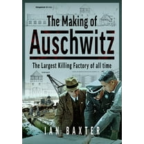 The Making of Auschwitz: The Largest Killing Factory of All Time, (Hardcover)
