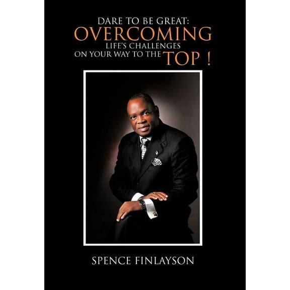 Dare to Be Great: Overcoming Life's Challenges on Your Way to the Top ! (Hardcover)