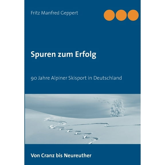 Spuren zum Erfolg : 90 Jahre Alpiner Skisport in Deutschland (Paperback)