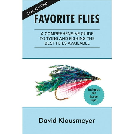 Favorite Flies : A Comprehensive Guide to Tying and Fishing the 303 Best Flies