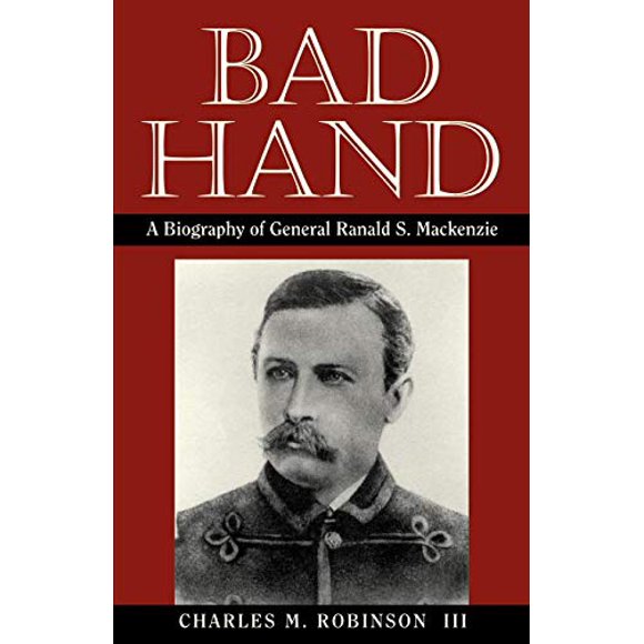 Bad Hand: A Biography of General Ranald S. Mackenzie