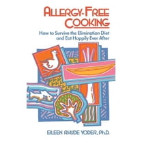 Allergy-free Cooking : How To Survive The Elimination Diet And Eat Happily Ever After (Paperback)