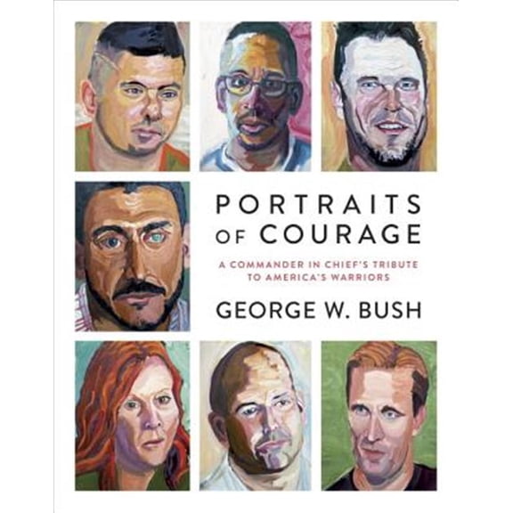 Pre-Owned Portraits of Courage: A Commander in Chief's Tribute to America's Warriors (Hardcover) 0804189765 9780804189767