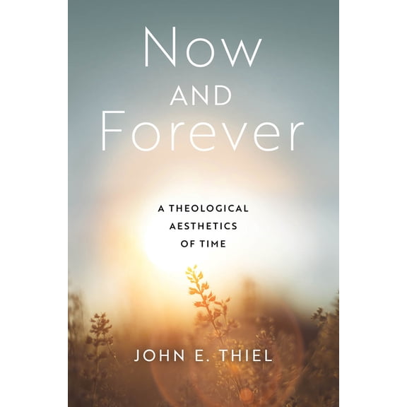Now and Forever: A Theological Aesthetics of Time, (Paperback)