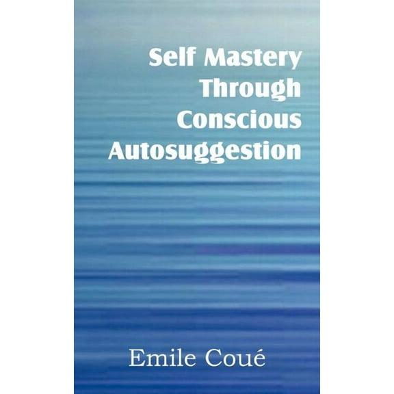 Self Mastery Through Conscious Autosuggestion, (Paperback)