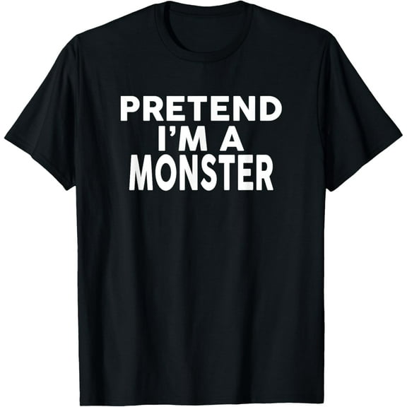 Pretend I'm A MONSTER T-Shirt Halloween Costume T-Shirt