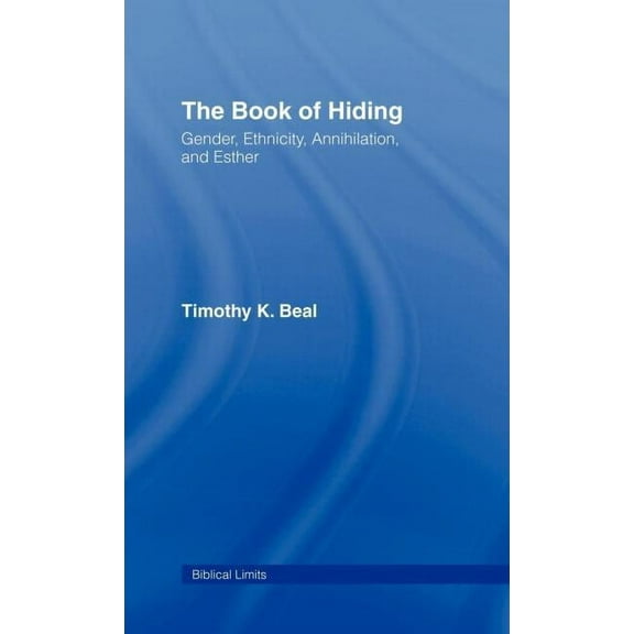 Biblical Limits The Book of Hiding: Gender, Ethnicity, Annihilation, and Esther, (Hardcover)