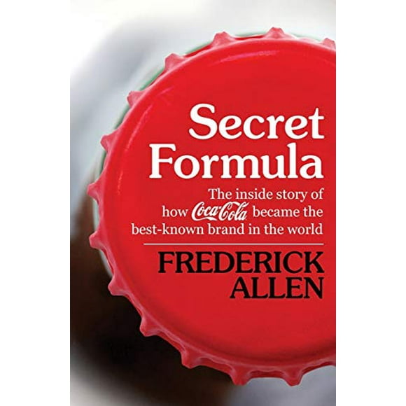 Formule Secrète : l'Histoire Intérieure de Comment Coca-Cola Est Devenu la Marque la Plus Connue au Monde