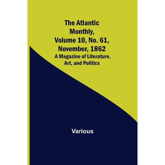 The Atlantic Monthly, Volume 10, No. 61, November, 1862; A Magazine of Literature, Art, and Politics, (Paperback)