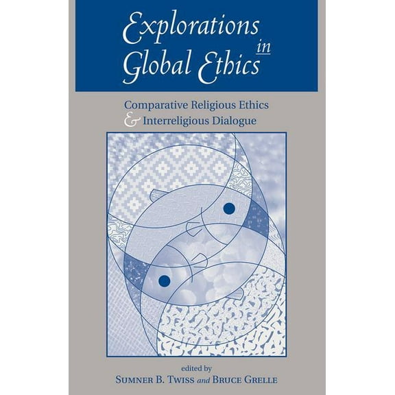Explorations In Global Ethics: Comparative Religious Ethics And Interreligious Dialogue, (Paperback)