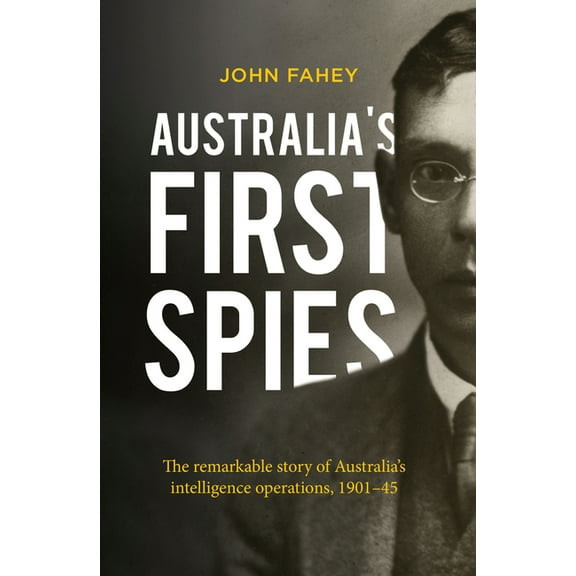 Australia's First Spies : The Remarkable Story of Australia's Intelligence Operations, 1901-45 (Paperback)