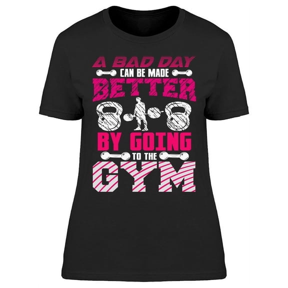 Make Your Day Better In The Gym T-Shirt Women -Image by Shutterstock, Female Large