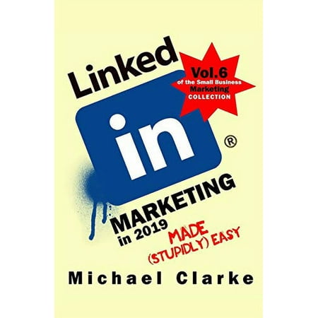 Pre-Owned LinkedIn Marketing in 2019 Made (Stupidly) Easy: 6 (Small Business Marketing Made (Stupidly) Easy) Paperback