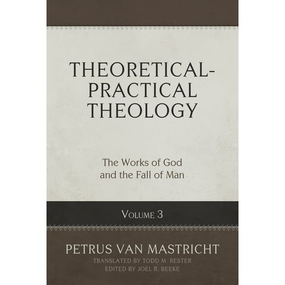 Theoretical-Practical Theology, Volume 3: The Works of God and the Fall of Man, (Hardcover)