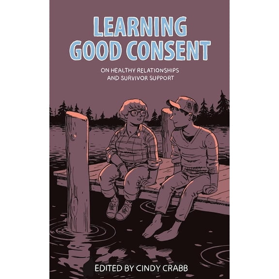 Learning Good Consent: On Healthy Relationships and Survivor Support, (Paperback)