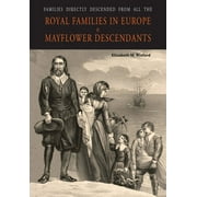 ELIZABETH M RIXFORD Families Directly Descended from All the Royal Families in Europe (495 to 1932) & Mayflower Descendants (Paperback)