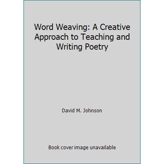 Pre-Owned Word Weaving: A Creative Approach to Teaching and Writing Poetry (Paperback) 0814158226 9780814158227