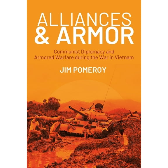 Alliances & Armor: Communist Diplomacy and Armored Warfare During the War in Vietnam, (Paperback)